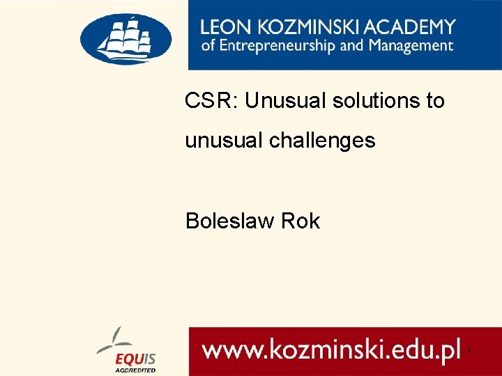 CSR: Unusual solutions to unusual challenges Tytuł prezentacji Boleslaw Rok Miejsce i data 1