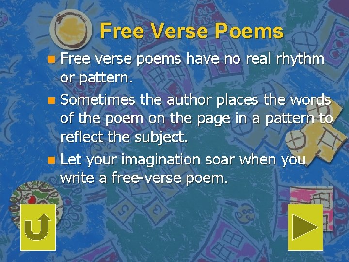 Free Verse Poems Free verse poems have no real rhythm or pattern. n Sometimes