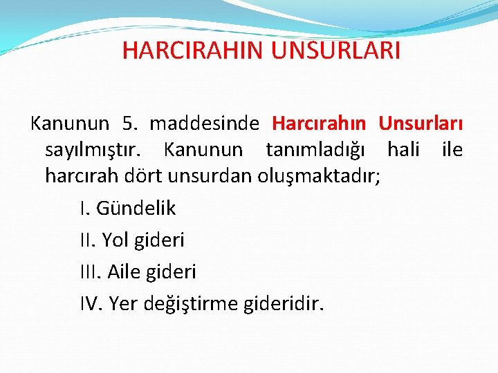 HARCIRAHIN UNSURLARI Kanunun 5. maddesinde Harcırahın Unsurları sayılmıştır. Kanunun tanımladığı hali ile harcırah dört