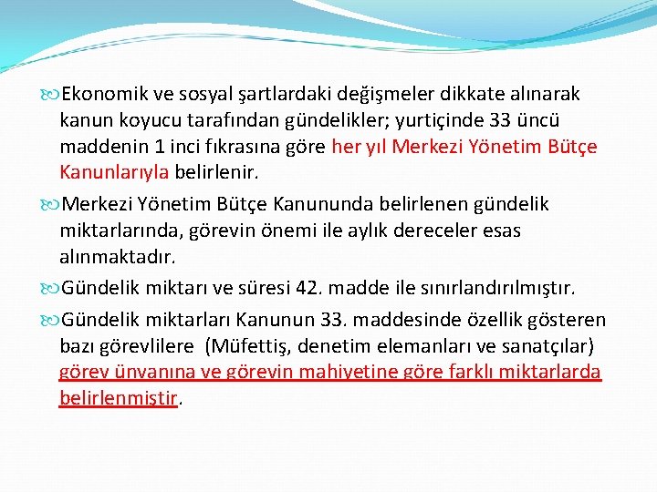  Ekonomik ve sosyal şartlardaki değişmeler dikkate alınarak kanun koyucu tarafından gündelikler; yurtiçinde 33