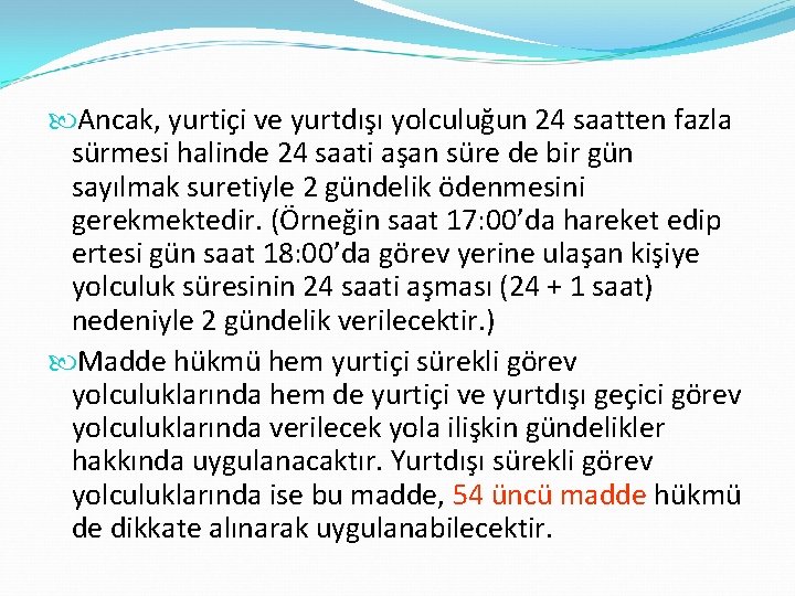  Ancak, yurtiçi ve yurtdışı yolculuğun 24 saatten fazla sürmesi halinde 24 saati aşan