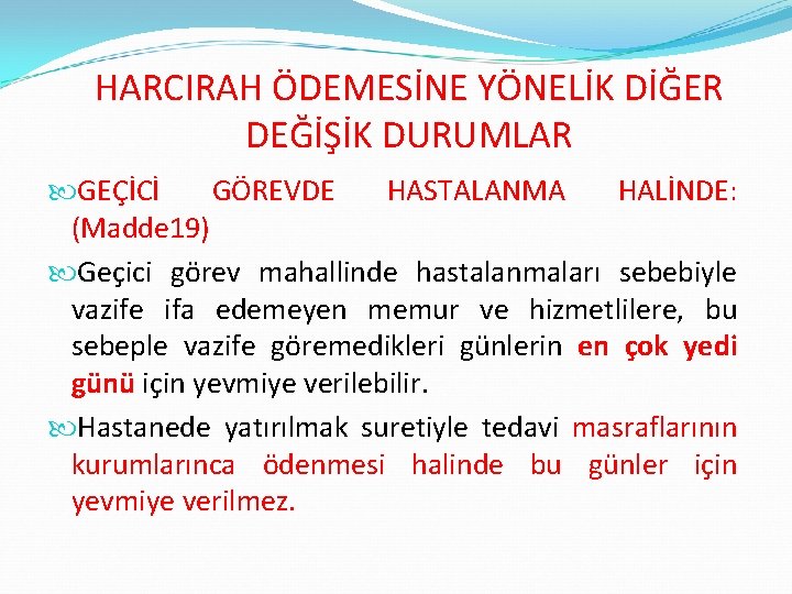 HARCIRAH ÖDEMESİNE YÖNELİK DİĞER DEĞİŞİK DURUMLAR GEÇİCİ GÖREVDE HASTALANMA HALİNDE: (Madde 19) Geçici görev