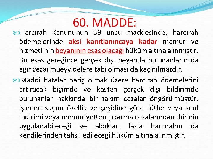 60. MADDE: Harcırah Kanununun 59 uncu maddesinde, harcırah ödemelerinde aksi kanıtlanıncaya kadar memur ve