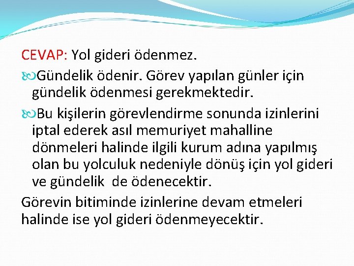 CEVAP: Yol gideri ödenmez. Gündelik ödenir. Görev yapılan günler için gündelik ödenmesi gerekmektedir. Bu