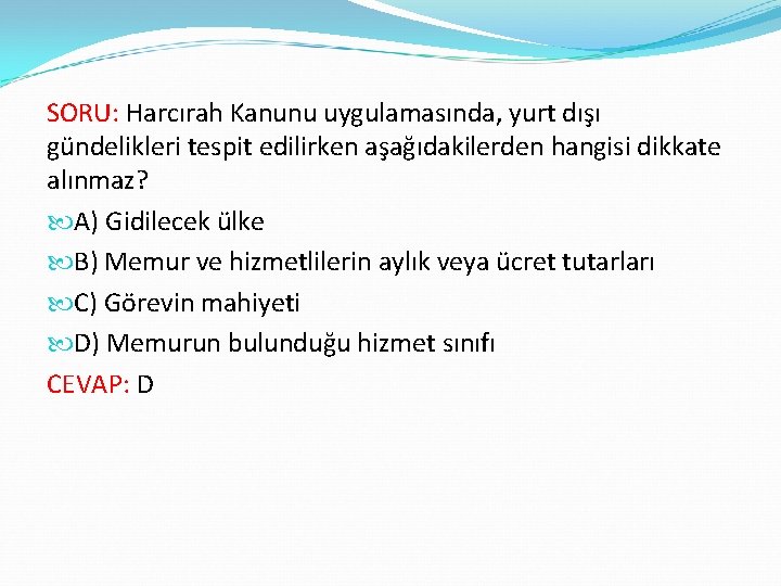 SORU: Harcırah Kanunu uygulamasında, yurt dışı gündelikleri tespit edilirken aşağıdakilerden hangisi dikkate alınmaz? A)