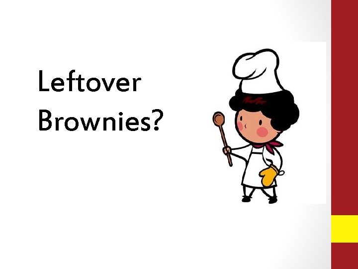 Leftover Brownies? Leftover Brownies?