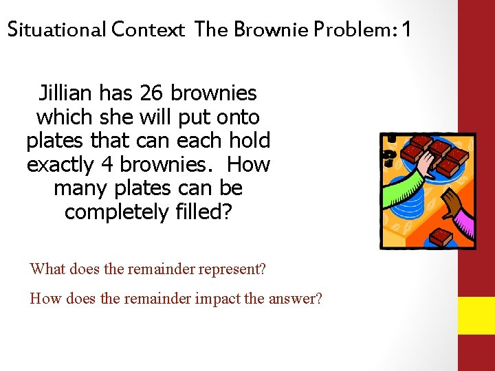 Situational Context The Brownie Problem: 1 Jillian has 26 brownies which she will put Situational Context The Brownie Problem: 1 Jillian has 26 brownies which she will put