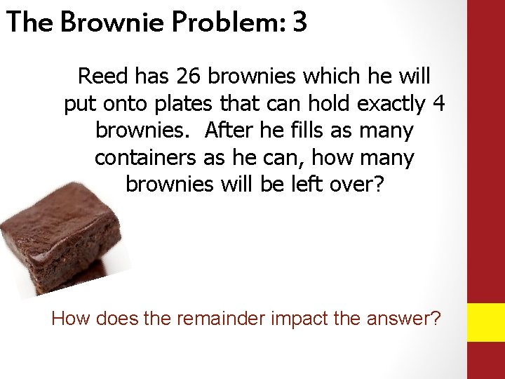 The Brownie Problem: 3 Reed has 26 brownies which he will put onto plates The Brownie Problem: 3 Reed has 26 brownies which he will put onto plates
