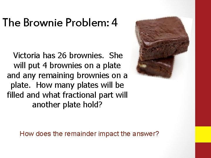 The Brownie Problem: 4 Victoria has 26 brownies. She will put 4 brownies on The Brownie Problem: 4 Victoria has 26 brownies. She will put 4 brownies on