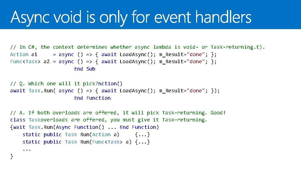 // In. VB, C#, theexpression context determines whether async is void- or (not Task-returning. // In. VB, C#, theexpression context determines whether async is void- or (not Task-returning.