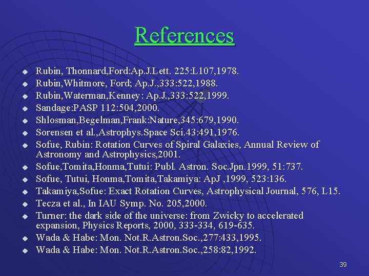 References u u u u Rubin, Thonnard, Ford: Ap. J. Lett. 225: L 107,