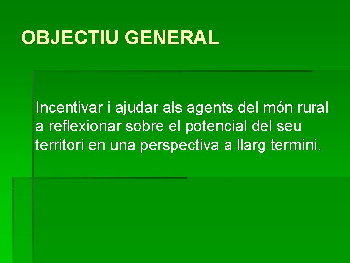 OBJECTIU GENERAL Incentivar i ajudar als agents del món rural a reflexionar sobre el