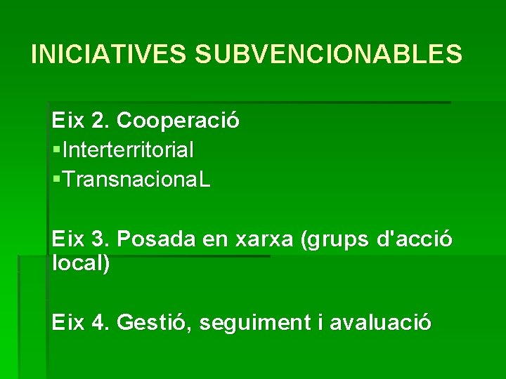 INICIATIVES SUBVENCIONABLES Eix 2. Cooperació §Interterritorial §Transnaciona. L Eix 3. Posada en xarxa (grups