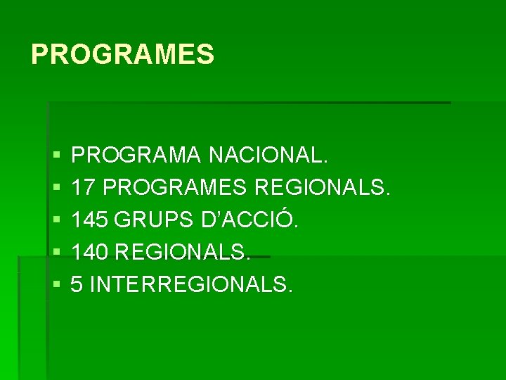 PROGRAMES § § § PROGRAMA NACIONAL. 17 PROGRAMES REGIONALS. 145 GRUPS D’ACCIÓ. 140 REGIONALS.