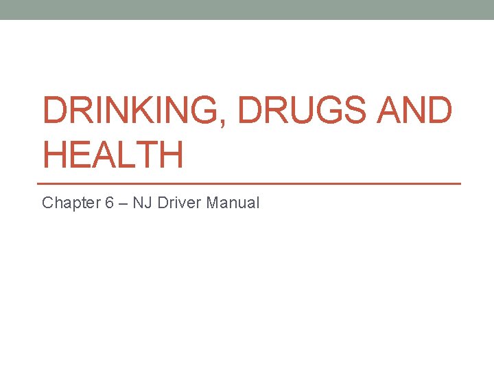 DRINKING, DRUGS AND HEALTH Chapter 6 – NJ Driver Manual 