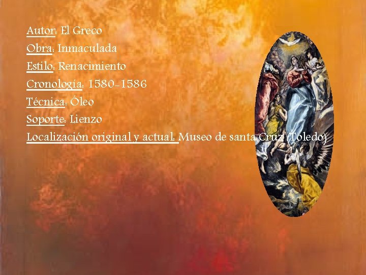 Autor: El Greco Obra: Inmaculada Estilo: Renacimiento Cronología: 1580 -1586 Técnica: Óleo Soporte: Lienzo