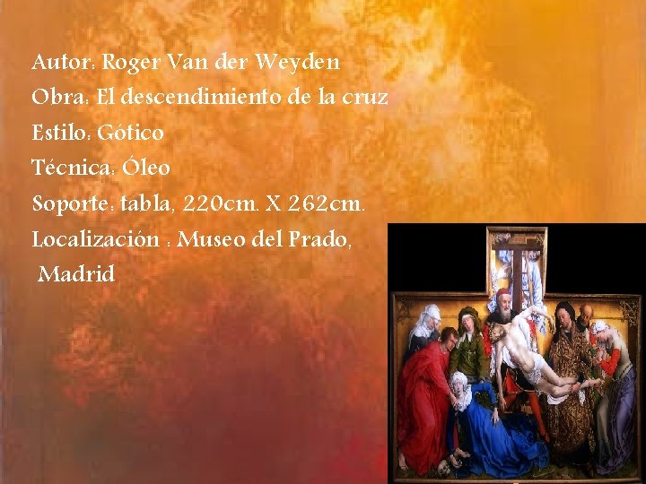 Autor: Roger Van der Weyden Obra: El descendimiento de la cruz Estilo: Gótico Técnica: