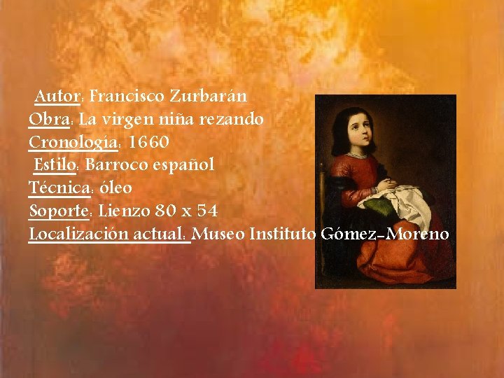 Autor: Francisco Zurbarán Obra: La virgen niña rezando Cronología: 1660 Estilo: Barroco español Técnica: