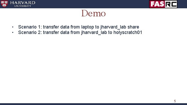 Demo • Scenario 1: transfer data from laptop to jharvard_lab share • Scenario 2: