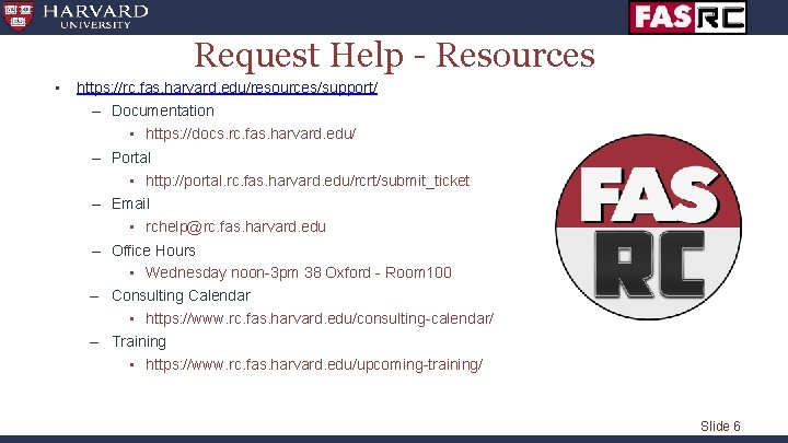 Request Help - Resources • https: //rc. fas. harvard. edu/resources/support/ – Documentation • https: