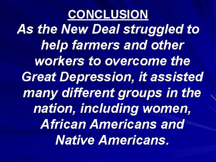 CONCLUSION As the New Deal struggled to help farmers and other workers to overcome