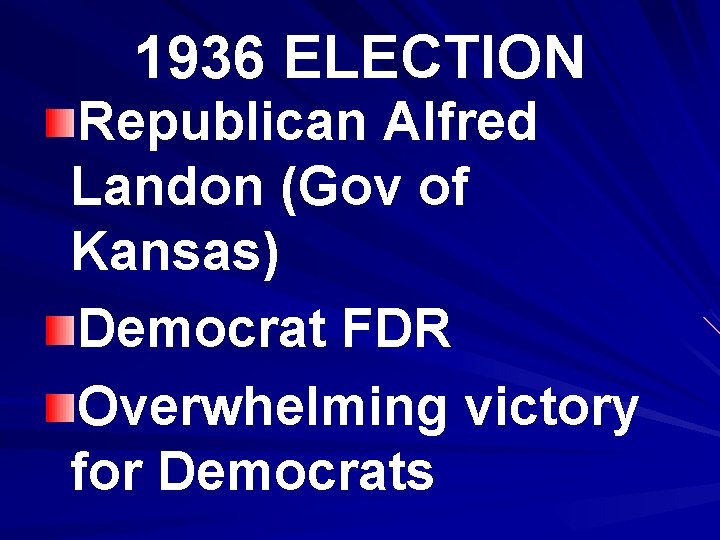 1936 ELECTION Republican Alfred Landon (Gov of Kansas) Democrat FDR Overwhelming victory for Democrats