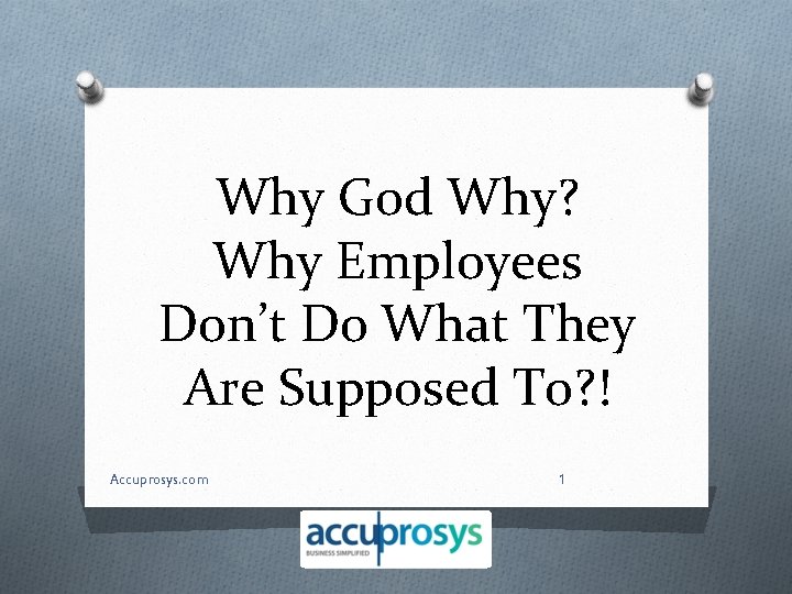 Why God Why? Why Employees Don’t Do What They Are Supposed To? ! Accuprosys.