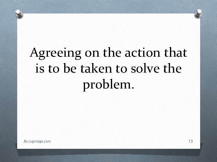 Agreeing on the action that is to be taken to solve the problem. Accuprosys.