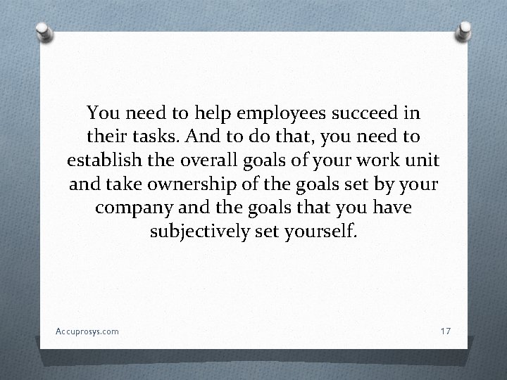 You need to help employees succeed in their tasks. And to do that, you