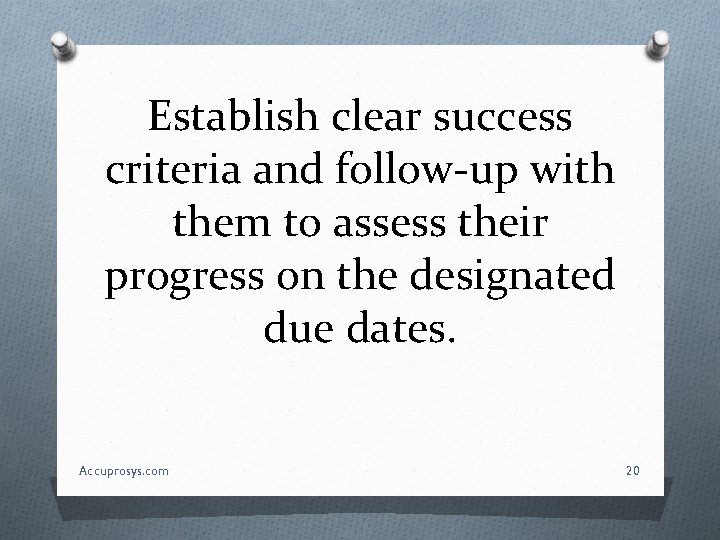 Establish clear success criteria and follow-up with them to assess their progress on the