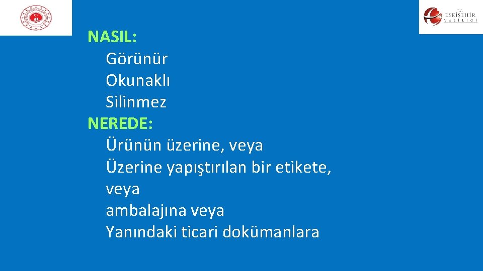 NASIL: Görünür Okunaklı Silinmez NEREDE: Ürünün üzerine, veya Üzerine yapıştırılan bir etikete, veya ambalajına