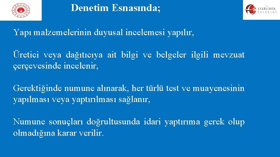 Denetim Esnasında; Yapı malzemelerinin duyusal incelemesi yapılır, Üretici veya dağıtıcıya ait bilgi ve belgeler