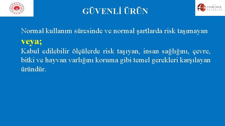 GÜVENLİ ÜRÜN Normal kullanım süresinde ve normal şartlarda risk taşımayan veya; Kabul edilebilir ölçülerde