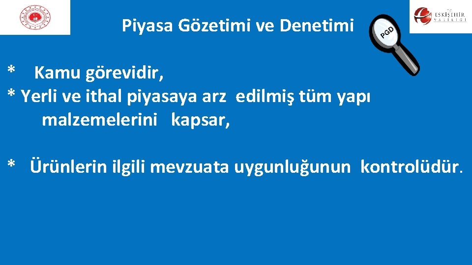  Piyasa Gözetimi ve Denetimi * Kamu görevidir, * Yerli ve ithal piyasaya arz