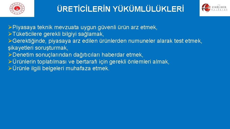 ÜRETİCİLERİN YÜKÜMLÜLÜKLERİ ØPiyasaya teknik mevzuata uygun güvenli ürün arz etmek, ØTüketicilere gerekli bilgiyi sağlamak,