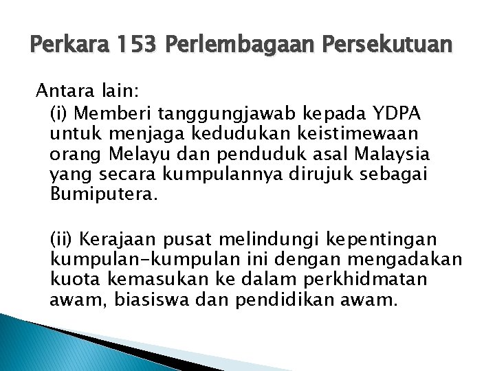 Perkara 153 Perlembagaan Persekutuan Antara lain: (i) Memberi tanggungjawab kepada YDPA untuk menjaga kedudukan