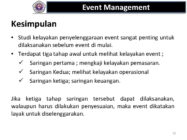 Event Management Kesimpulan • Studi kelayakan penyelenggaraan event sangat penting untuk dilaksanakan sebelum event