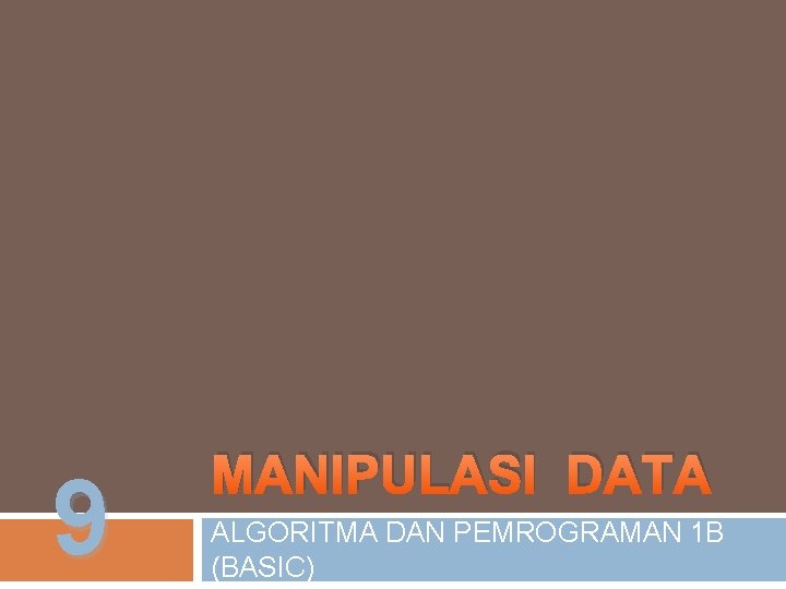 9 MANIPULASI DATA ALGORITMA DAN PEMROGRAMAN 1 B (BASIC) 