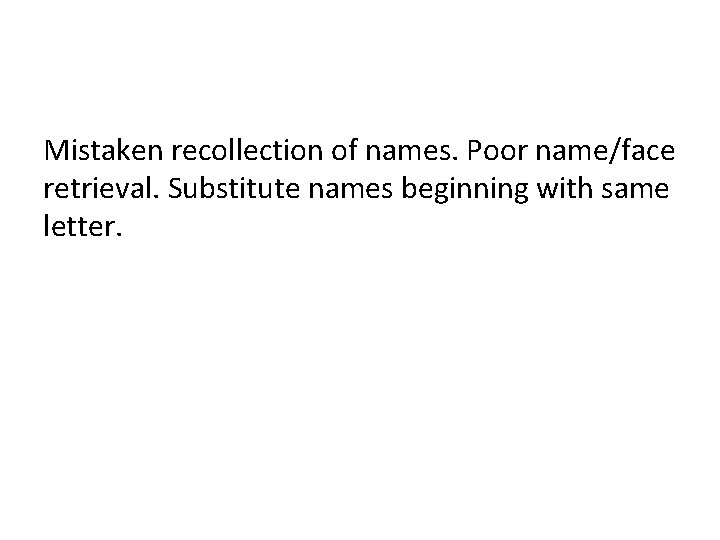 Mistaken recollection of names. Poor name/face retrieval. Substitute names beginning with same letter. 