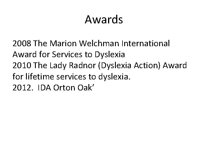 Awards 2008 The Marion Welchman International Award for Services to Dyslexia 2010 The Lady