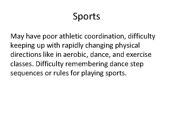 Sports May have poor athletic coordination, difficulty keeping up with rapidly changing physical directions