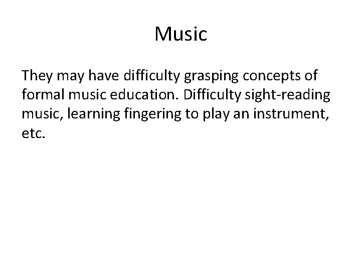 Music They may have difficulty grasping concepts of formal music education. Difficulty sight-reading music,