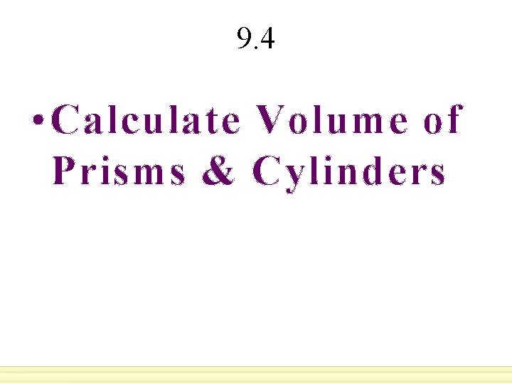 9. 4 • Calculate Volume of Prisms & Cylinders 