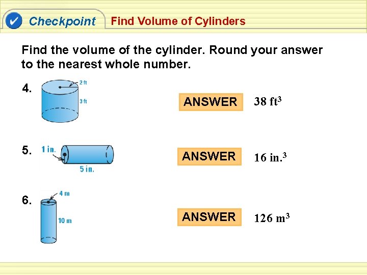 Checkpoint Find Volume of Cylinders Find the volume of the cylinder. Round your answer