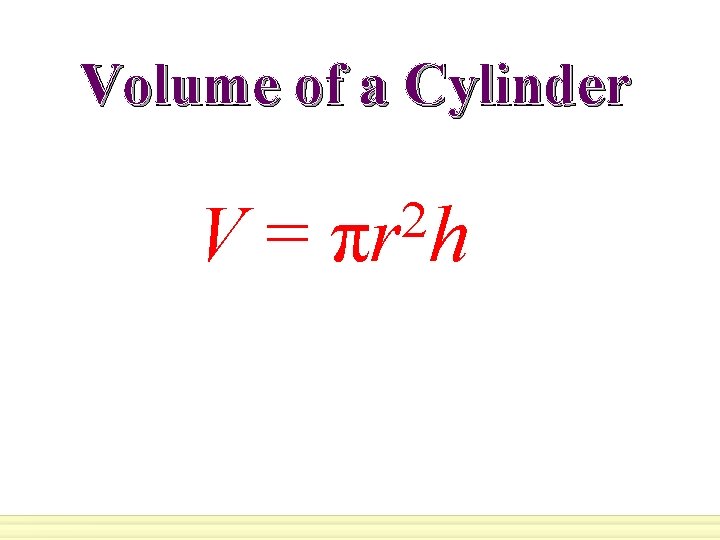 Volume of a Cylinder V= 2 πr h 