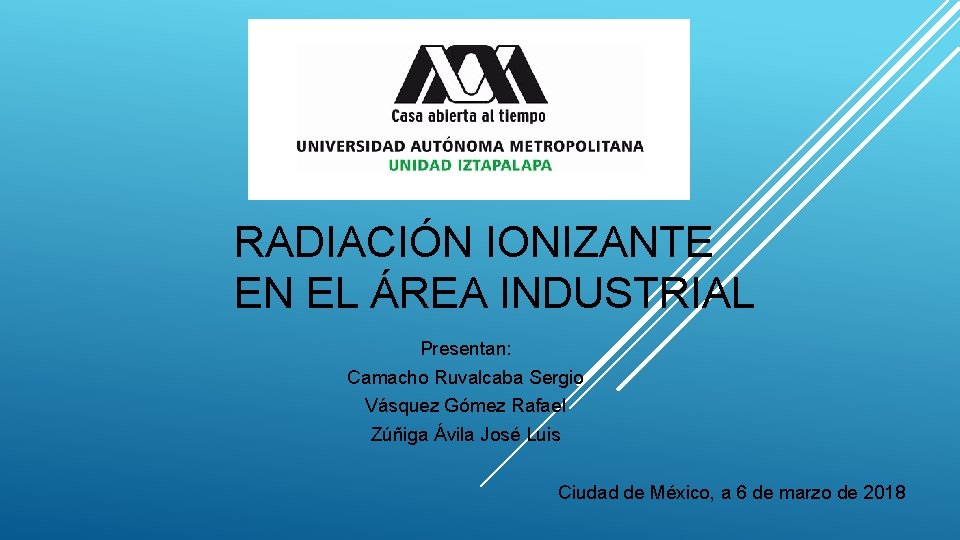 RADIACIÓN IONIZANTE EN EL ÁREA INDUSTRIAL Presentan: Camacho Ruvalcaba Sergio Vásquez Gómez Rafael Zúñiga