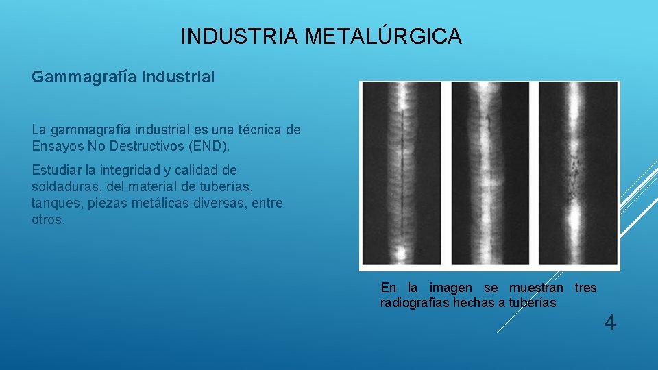 INDUSTRIA METALÚRGICA Gammagrafía industrial La gammagrafía industrial es una técnica de Ensayos No Destructivos