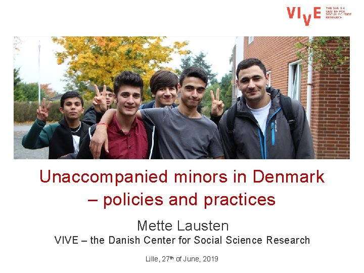 Unaccompanied minors in Denmark – policies and practices Mette Lausten VIVE – the Danish