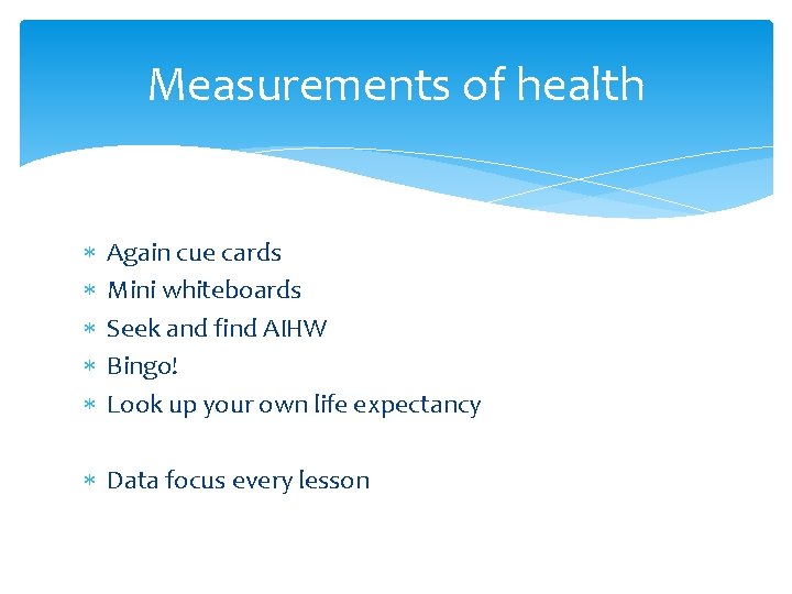 Measurements of health Again cue cards Mini whiteboards Seek and find AIHW Bingo! Look