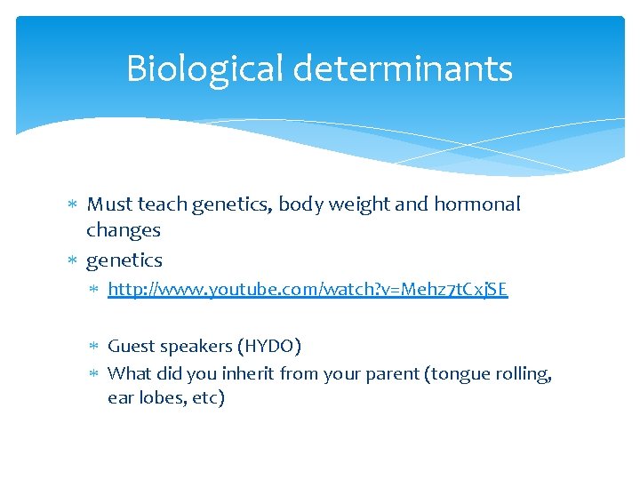 Biological determinants Must teach genetics, body weight and hormonal changes genetics http: //www. youtube.